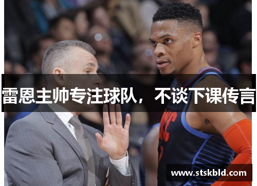 雷恩主帅专注球队,不谈下课传言 雷恩主帅专注球队,不谈下课传言